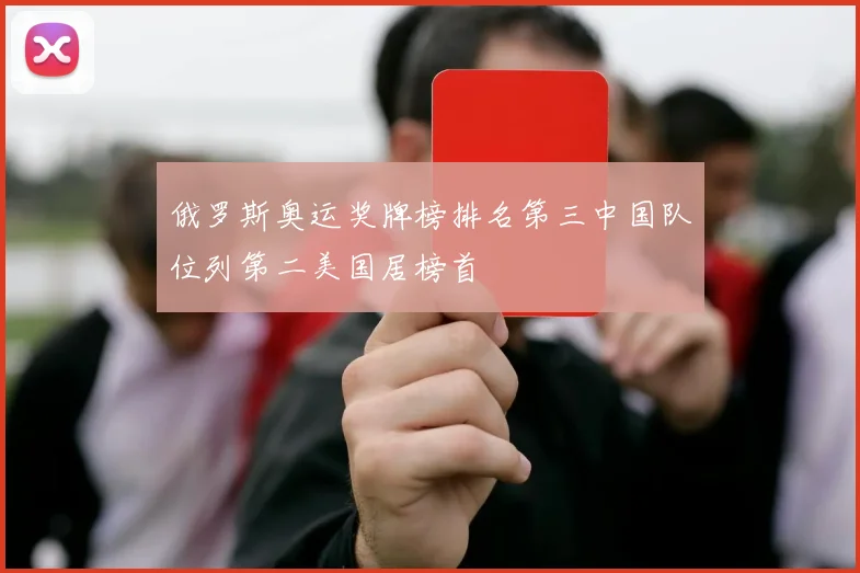 俄罗斯奥运奖牌榜排名第三中国队位列第二美国居榜首
